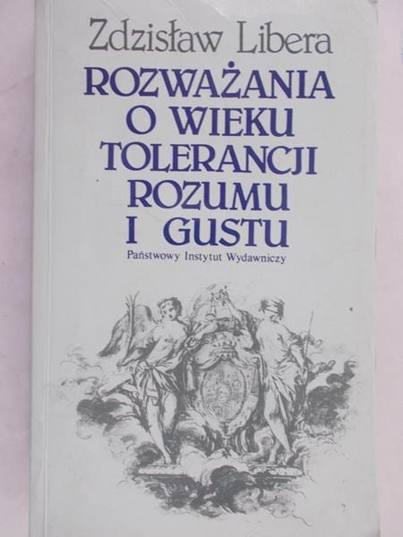 Libera Zdzisław - Rozważania o wieku tolerancji rozumu i gustu. Szkice o XVIII stuleciu