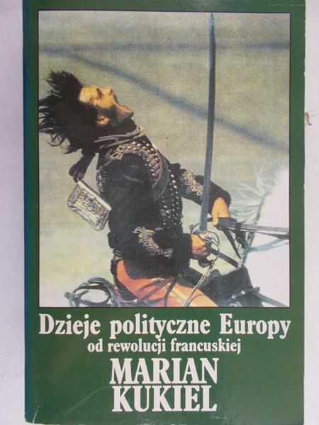 Kukiel Marian - Dzieje polityczne Europy od rewolucji francuskiej