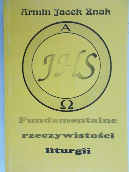 Znak Armin Jacek - Fundamentalne rzeczywistości liturgii
