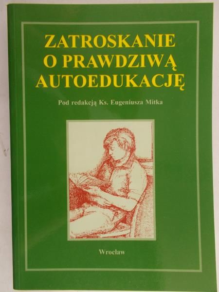 Mitka Eugeniusz (red.) - Zatroskanie o prawdziwą autoedukację