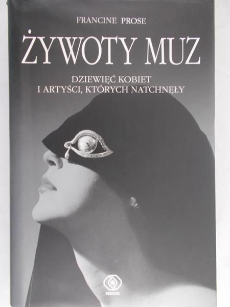 Prose Francine - Żywoty muz. Dziewięć kobiet i artyści, których natchnęły