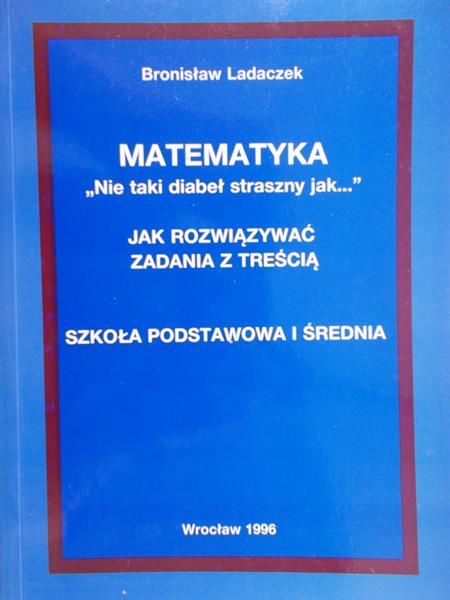 Ladaczek Bronisław  - Matematyka „Nie diabeł taki straszny jak...”