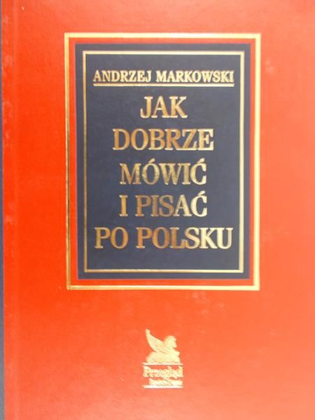 Markowski Andrzej - Jak dobrze mówić i pisać po polsku