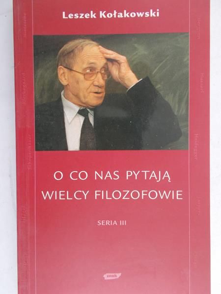 Kołakowski Leszek - O co nas pytają wielcy filozofowie