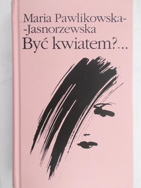 Pawlikowska-Jasnorzewska Maria - Być kwiatem?
