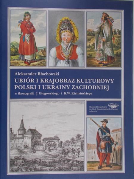 Błachowski Aleksander - Ubiór i krajobraz kulturowy Polski i Ukrainy zachodniej