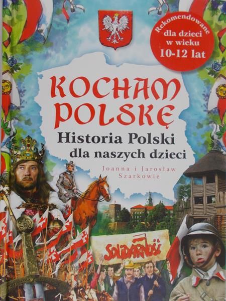 Szarkowie Joanna - Kocham Polskę: historia Polski dla naszych dzieci