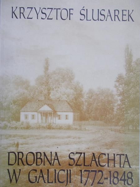 Ślusarek Krzysztof - Drobna szlachta w Galicji 1772-1848