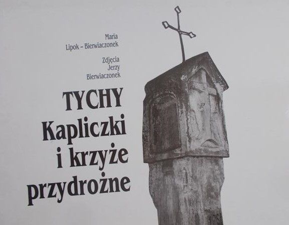 Lipok-Bierwiaczonek Maria - Tychy. Kapliczki i krzyże przydrożne