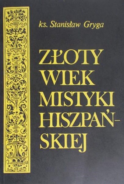 Gryga Stanisław - Złoty wiek mistyki hiszpańskiej