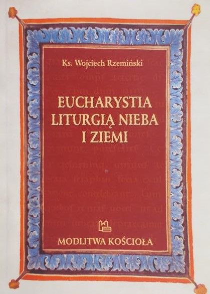 Rzemiński Wojciech - Eucharystia liturgią nieba i ziemi