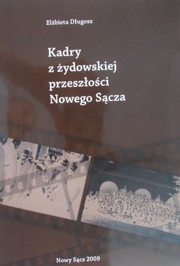 Długosz Elżbieta - Kadry z żydowskiej przeszłości Nowego Sącza