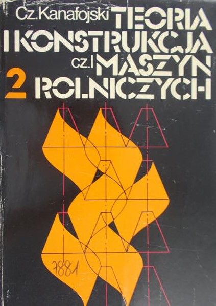 Kanafojski Cz. - Teoria i konstrukcja maszyn rolniczych, tom II, cz. I