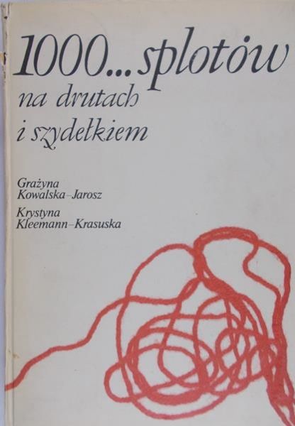 Kowalska Jarosz Grażyna  - 1000… splotów na drutach i szydełkiem