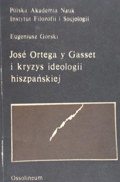 Górski Eugeniusz - Jose Ortega y Gasset i kryzys ideologii hiszpańskiej