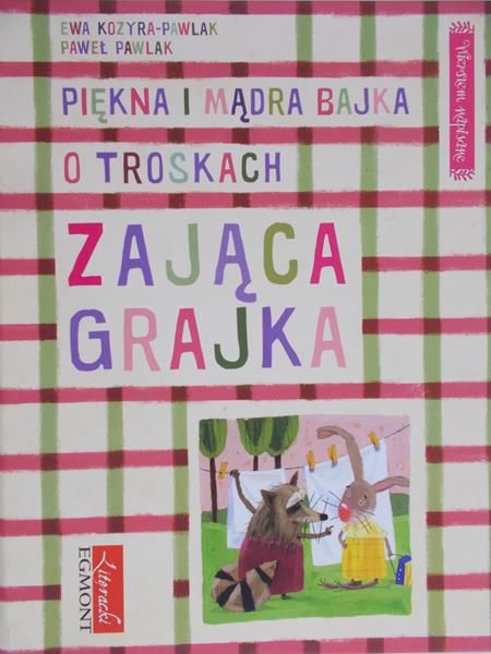 Kozyra-Pawlak Ewa - Piękna i mądra bajka o troskach zająca Grajka