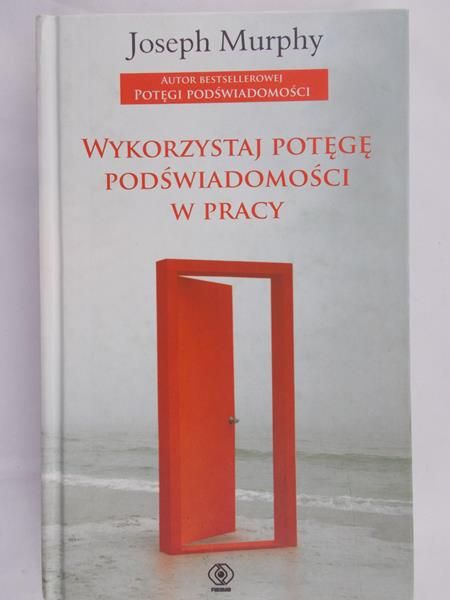 Murphy Joseph - Wykorzystaj potęgę podświadomości w pracy