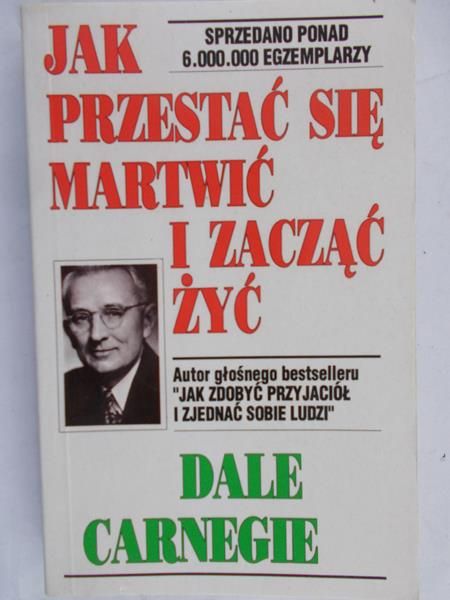 Carnegie Dale - Jak przestać się martwić i zacząć żyć