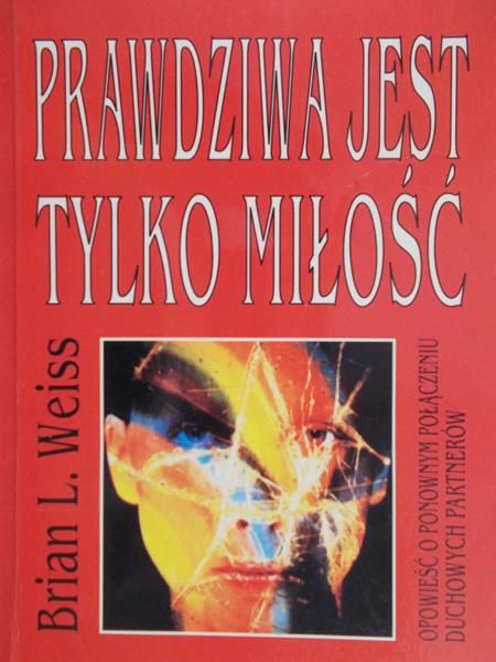 Weiss Brian L. - Prawdziwa jest tylko miłość