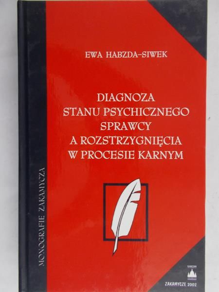 Habzda-Siwek Ewa - Diagnoza stanu psychicznego sprawcy a rozstrzygnięcia w sporze karnym