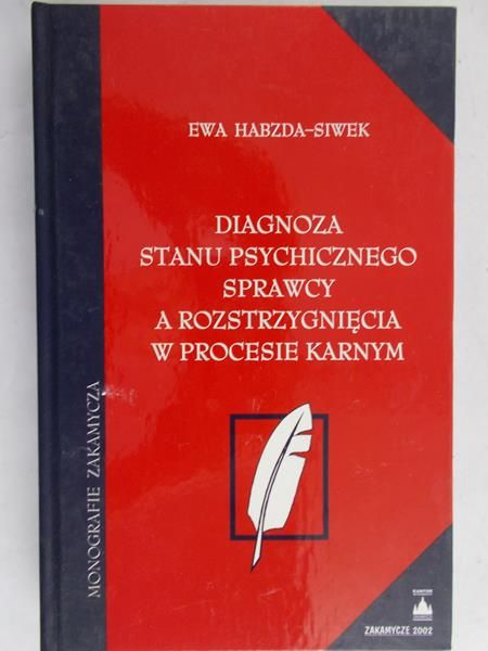 Habzda-Siwek Ewa - Diagnoza stanu psychicznego sprawcy a rozstrzygnięcia w sporze karnym