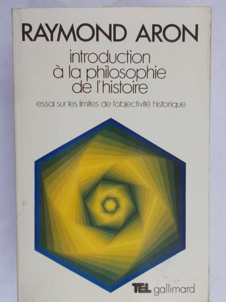 Aron Raymond - Introduction à la philosophie de l'histoire: Essai sur les limites de l'objectivité historique