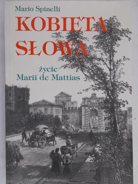Spinelli Mario - Kobieta słowa - życie Marii de Mattias