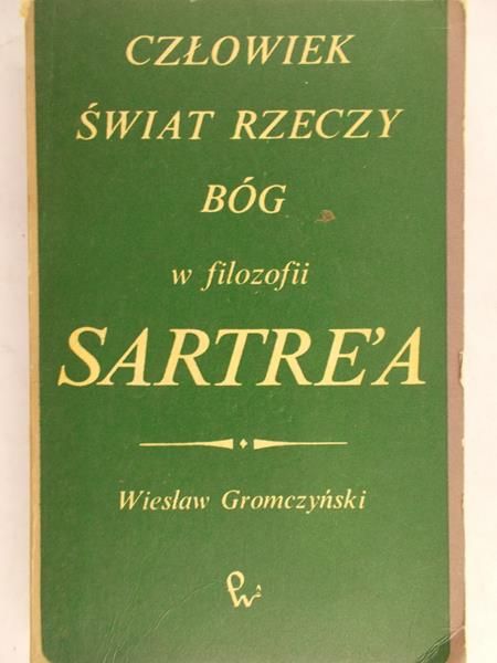 Gromczyński Wiesław - Człowiek Świat rzeczy Bóg w filozofii Sartre'a