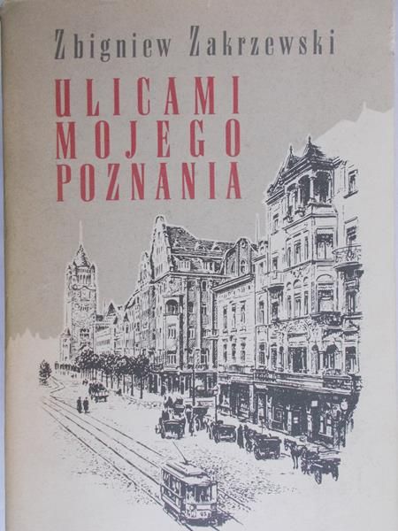 Zakrzewski Zbigniew - Ulicami mojego Poznania