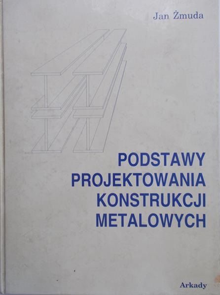 Żmuda Jan - Podstawy projektowania konstrukcji metalowych