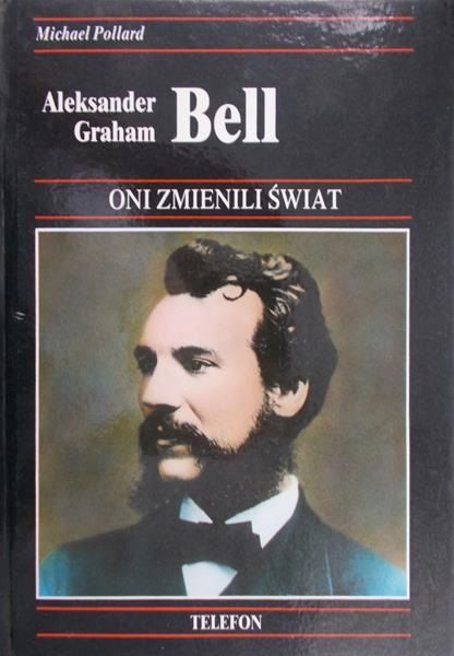 Pollard Michael - Oni zmienili świat. Aleksander Graham Bell