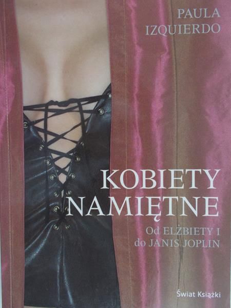 Izquierdo Paula - Kobiety namiętne. Od Elżbiety I do Janis Joplin