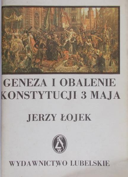 Łojek Jerzy - Geneza i obalenie konstytucji 3 maja