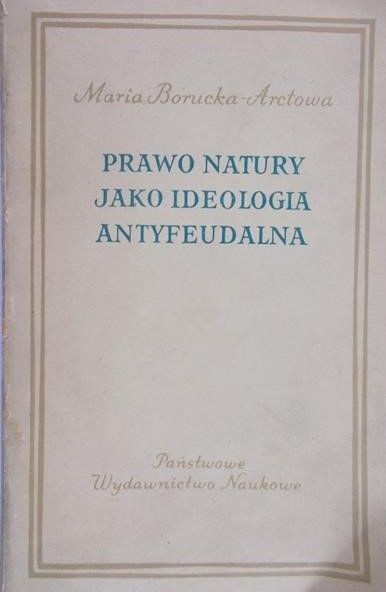 Borucka-Arctowa Maria - Prawo natury jako ideologia antyfeudalna