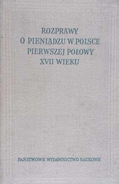 Sadowski Zdzisław - Rozprawy o pieniądzu w Polsce pierwszej połowy XVll wieku