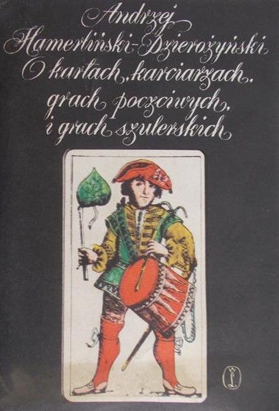 Hamerliński- Dzierożyński Andrzej - O kartach, karciarzach, grach poczciwych i grach szulerskich