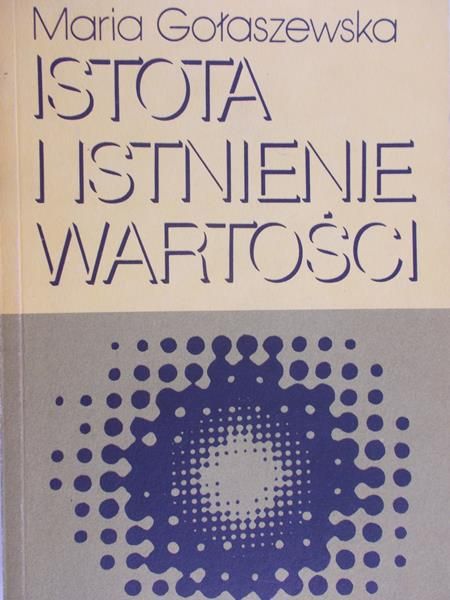 Gołaszewska Maria - Istota i istnienie wartości