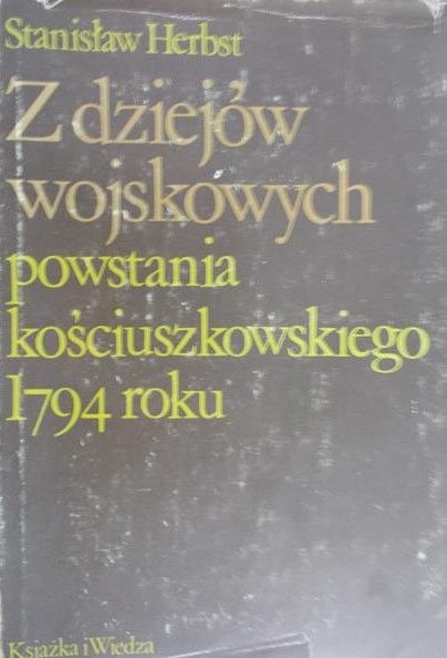 Herbst Stanisław - Z dziejów wojskowych powstania kościuszkowskiego 1794 roku