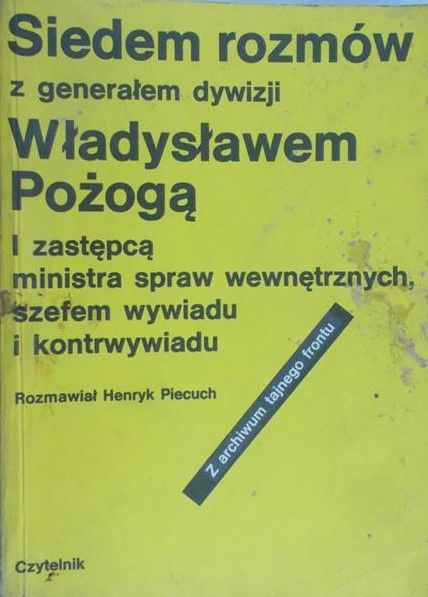 Piecuch Henryk - Siedem rozmów z generałem dywizji Władysławem Pożogą