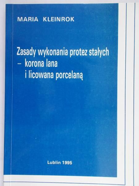 Kleinrok Maria - Zasady wykonania protez stałych - korona lana i licowana porcelaną