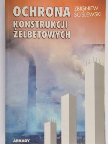 Ściślewski Zbigniew - Ochrona konstrukcji żelbetowych