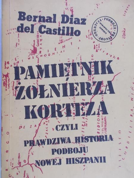 Castillo Bernal Diaz - Pamiętnik żołnierza Korteza czyli prawdziwa historia podboju Nowej Hiszpanii