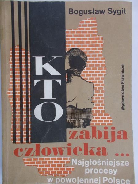 Sygit Bogusław -  Kto zabija człowieka ... Najgłośniejsze procesy w powojennej Polsce