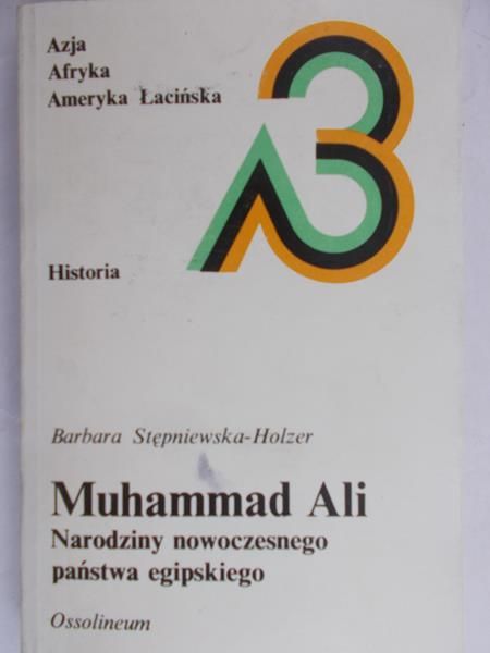 Stępniewska-Holzer Barbara - Muhammad Ali. Narodziny nowoczesnego państwa egipskiego