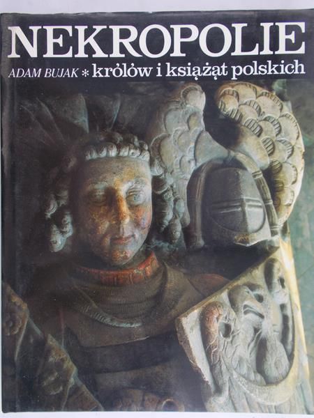 Bujak Adam - Nekropolie królów i książąt polskich