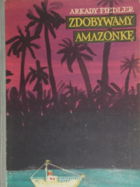 Fiedler Arkady - Zdobywamy Amazonkę