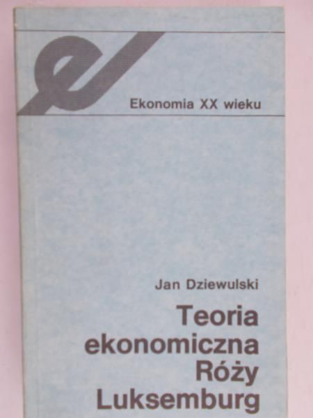 Dziewulski Jan - Teoria ekonomiczna Róży Luksemburg