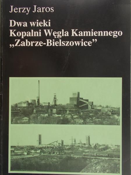 Jaros Jerzy - Dwa wieki kopalni węgla Kamiennego "Zabrze – Bielszowice"
