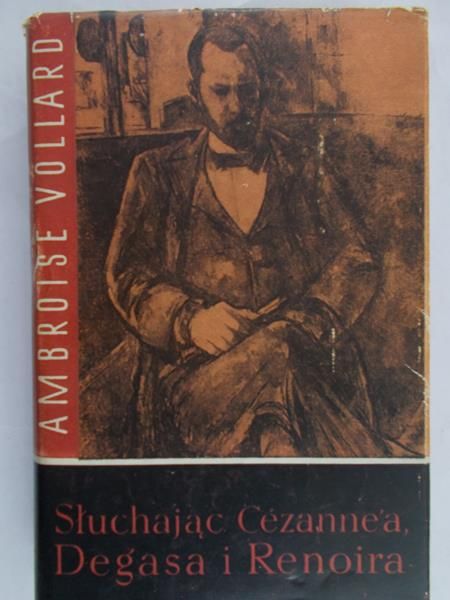 Vollard Ambroise - Słuchając Cezanne'a, Degasa i Renoira