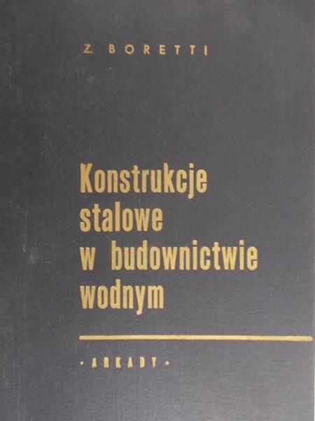 Boretti Zygmunt - Konstrukcje stalowe w budownictwie wodnym